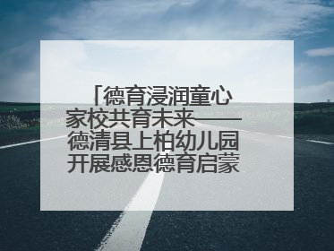 德育浸润童心 家校共育未来——德清县上柏幼儿园开展感恩德育启蒙讲座活动