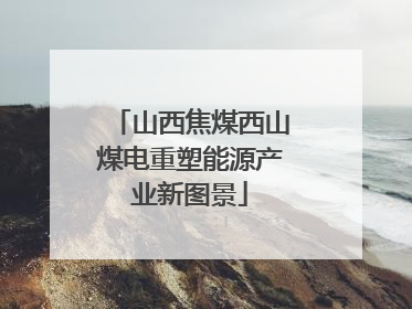 山西焦煤西山煤电重塑能源产业新图景