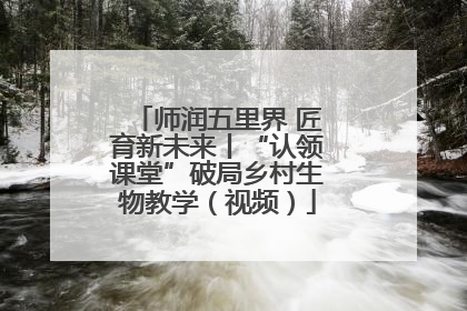 师润五里界 匠育新未来丨“认领课堂”破局乡村生物教学（视频）