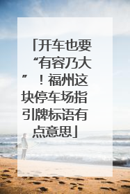 开车也要“有容乃大”！福州这块停车场指引牌标语有点意思