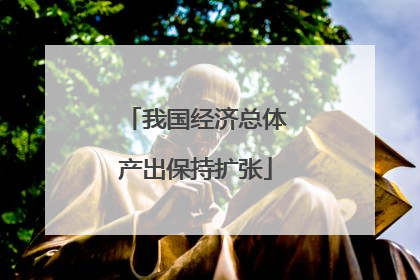 我国经济总体产出保持扩张