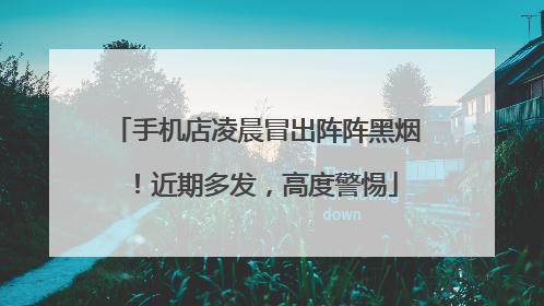 手机店凌晨冒出阵阵黑烟！近期多发，高度警惕
