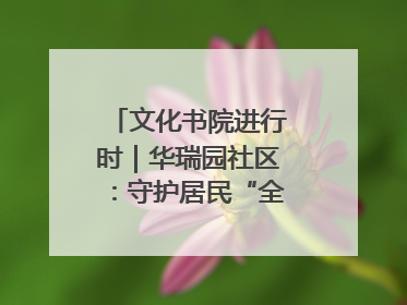 文化书院进行时｜华瑞园社区：守护居民“全龄段健康”，“圈”出幸福感