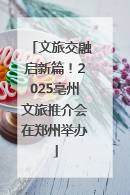 文旅交融启新篇！2025亳州文旅推介会在郑州举办