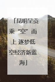 昆明呈贡乘“空”而上 逐梦低空经济新蓝海