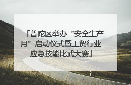 普陀区举办“安全生产月”启动仪式暨工贸行业应急技能比武大赛