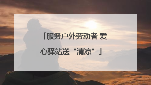 服务户外劳动者 爱心驿站送“清凉”