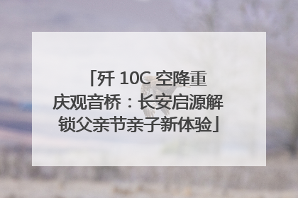 歼 10C 空降重庆观音桥：长安启源解锁父亲节亲子新体验