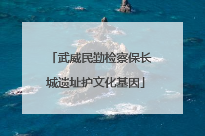 武威民勤检察保长城遗址护文化基因