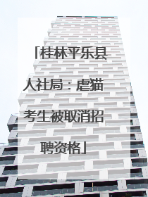 桂林平乐县人社局：虐猫考生被取消招聘资格