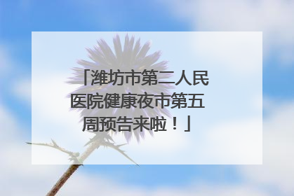 潍坊市第二人民医院健康夜市第五周预告来啦！