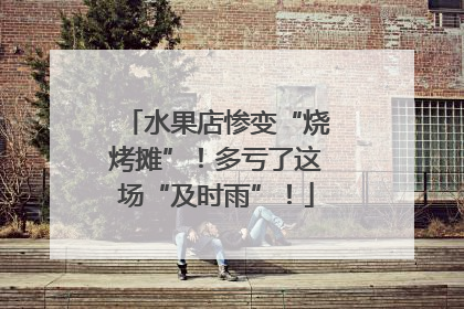 水果店惨变“烧烤摊”！多亏了这场“及时雨”！