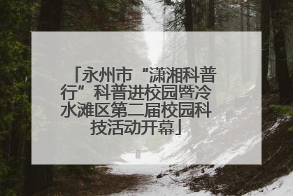 永州市“潇湘科普行”科普进校园暨冷水滩区第二届校园科技活动开幕