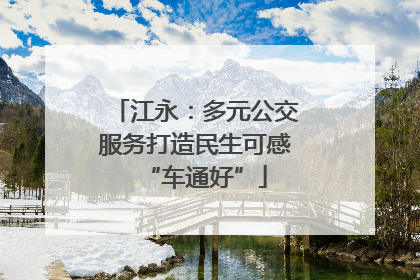 江永：多元公交服务打造民生可感“车通好”