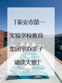 泰安市第一实验学校教育集团举办亲子诵读大赛