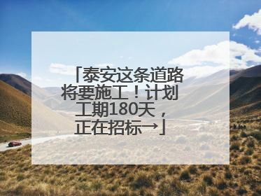 泰安这条道路将要施工！计划工期180天，正在招标→