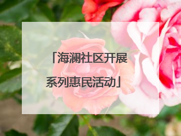 海澜社区开展系列惠民活动