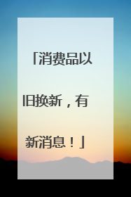 消费品以旧换新，有新消息！