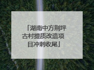 湖南中方荆坪古村提质改造项目冲刺收尾