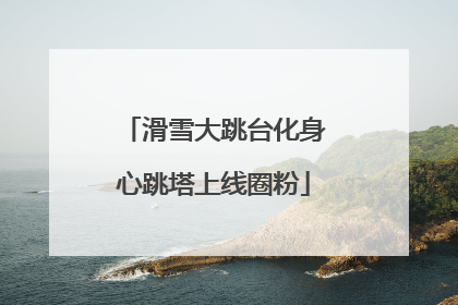 滑雪大跳台化身心跳塔上线圈粉