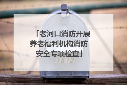 老河口消防开展养老福利机构消防安全专项检查