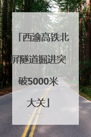 西渝高铁北屏隧道掘进突破5000米大关