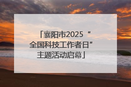 襄阳市2025“全国科技工作者日”主题活动启幕