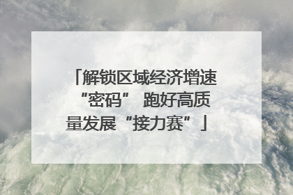 解锁区域经济增速“密码” 跑好高质量发展“接力赛”