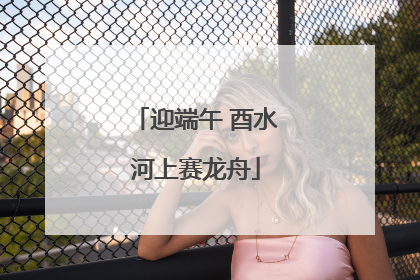 迎端午 酉水河上赛龙舟