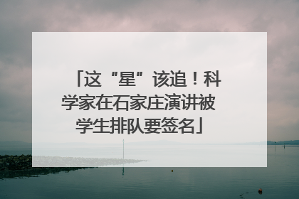这“星”该追！科学家在石家庄演讲被学生排队要签名
