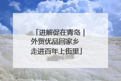 进解促在青岛｜外贸优品回家乡 走进百年上街里