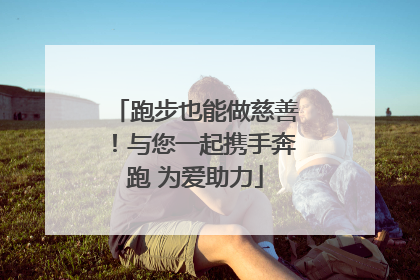 跑步也能做慈善!与您一起携手奔跑 为爱助力