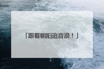 跟着朝阳追音浪！