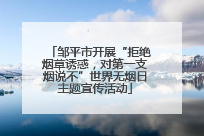 邹平市开展“拒绝烟草诱惑，对第一支烟说不”世界无烟日主题宣传活动