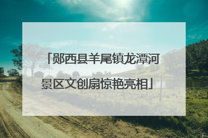 郧西县羊尾镇龙潭河景区文创扇惊艳亮相