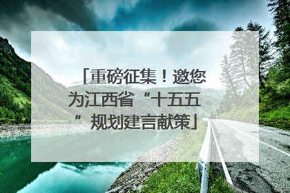 重磅征集！邀您为江西省“十五五”规划建言献策