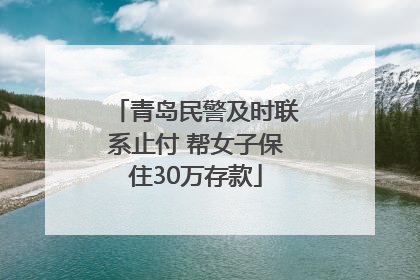 青岛民警及时联系止付 帮女子保住30万存款