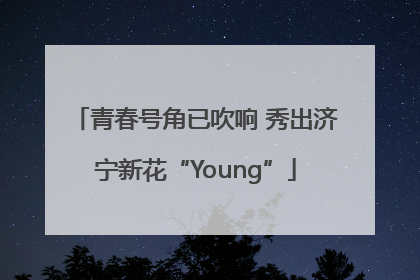 青春号角已吹响 秀出济宁新花“Young”