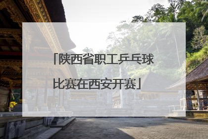 陕西省职工乒乓球比赛在西安开赛