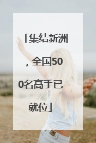 集结新洲，全国500名高手已就位