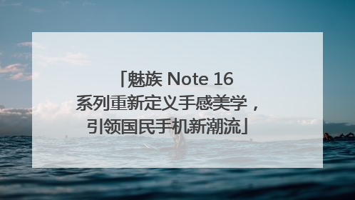 魅族 Note 16系列重新定义手感美学，引领国民手机新潮流