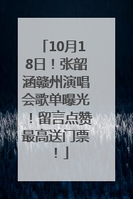 10月18日！张韶涵赣州演唱会歌单曝光！留言点赞最高送门票！