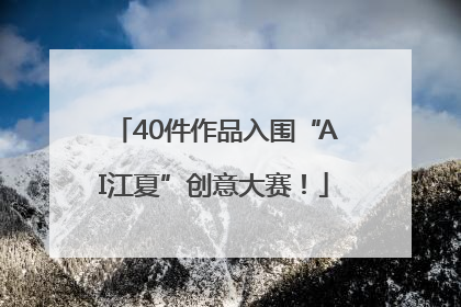 40件作品入围“AI江夏”创意大赛！