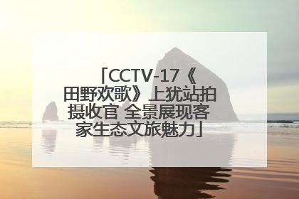 CCTV-17《田野欢歌》上犹站拍摄收官 全景展现客家生态文旅魅力
